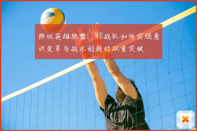 热议英雄联盟：WE战队如何实现意识变革与战术创新的双重突破