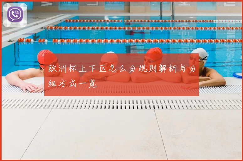 欧洲杯上下区怎么分规则解析与分组方式一览