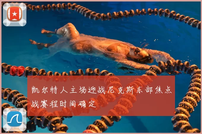 凯尔特人主场迎战尼克斯东部焦点战赛程时间确定