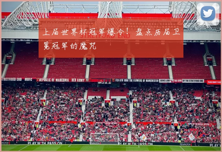 上届世界杯冠军爆冷!盘点历届卫冕冠军的魔咒