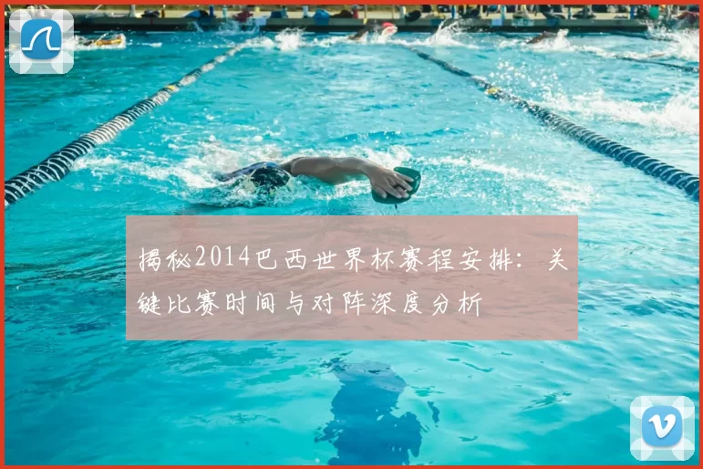 揭秘2014巴西世界杯赛程安排:关键比赛时间与对阵深度分析