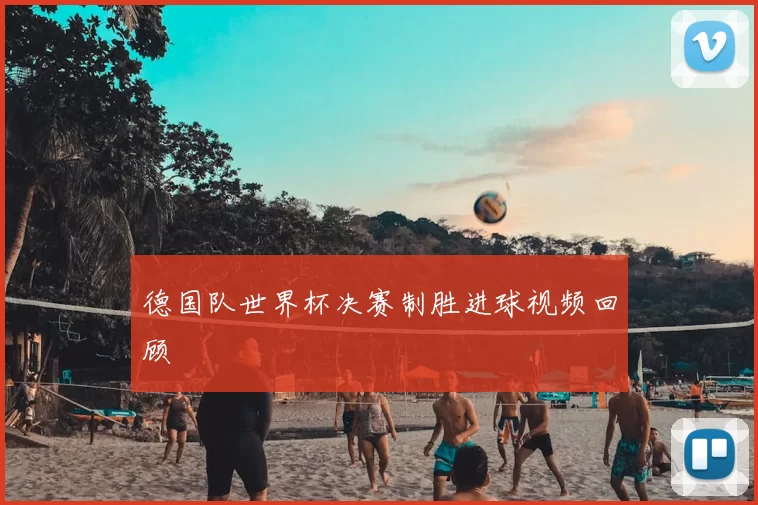 德国队世界杯决赛制胜进球视频回顾